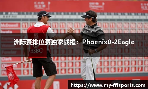 洲际赛排位赛独家战报：Phoenix0-2Eagle